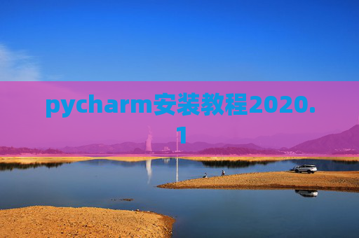 pycharm安装教程2020.1 pycharm安装教程2020.1